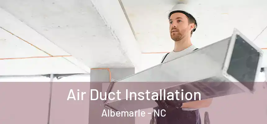 Air Duct Installation Albemarle - NC