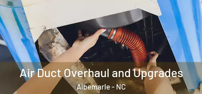 Air Duct Overhaul and Upgrades Albemarle - NC