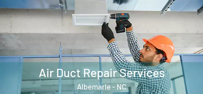 Air Duct Repair Services Albemarle - NC