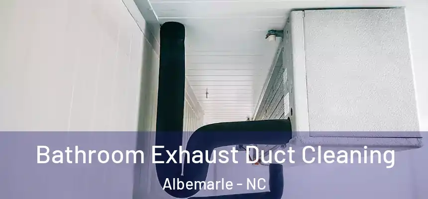  Bathroom Exhaust Duct Cleaning Albemarle - NC