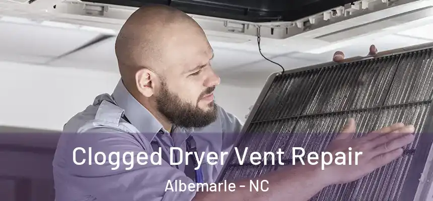 Clogged Dryer Vent Repair Albemarle - NC