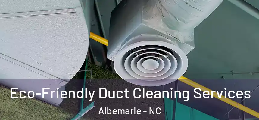 Eco-Friendly Duct Cleaning Services Albemarle - NC