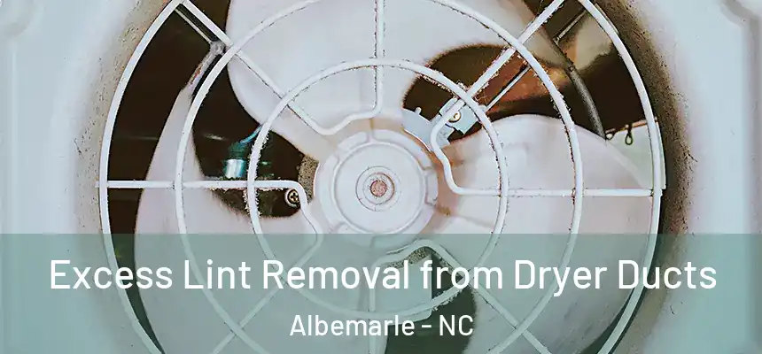 Excess Lint Removal from Dryer Ducts Albemarle - NC