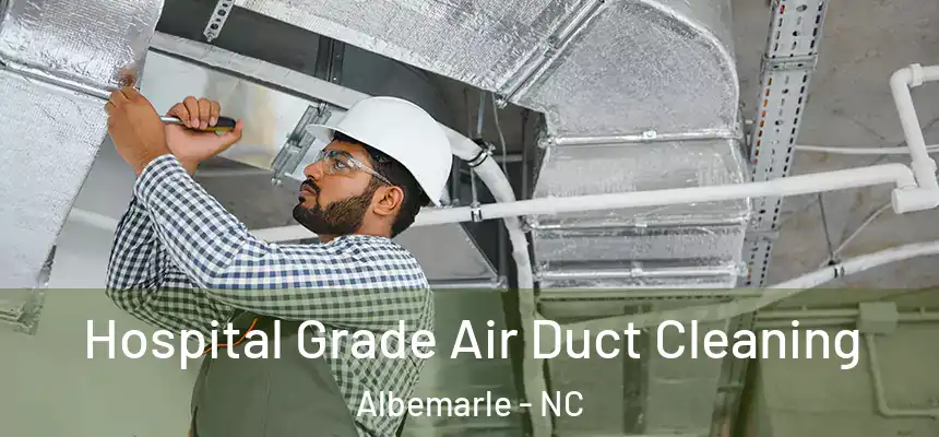 Hospital Grade Air Duct Cleaning Albemarle - NC
