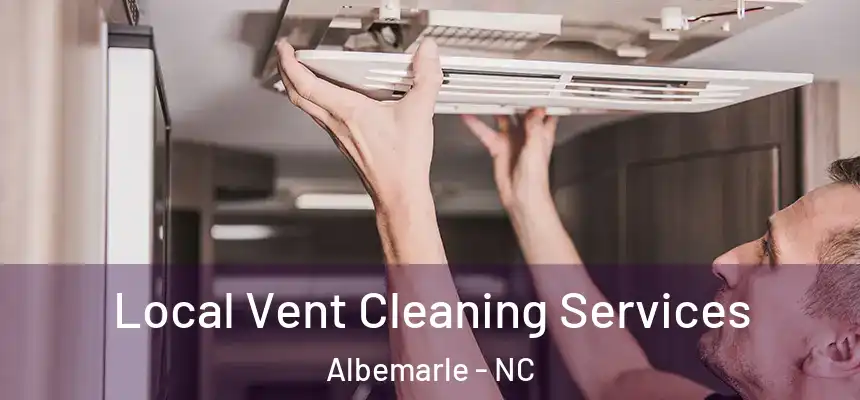 Local Vent Cleaning Services Albemarle - NC