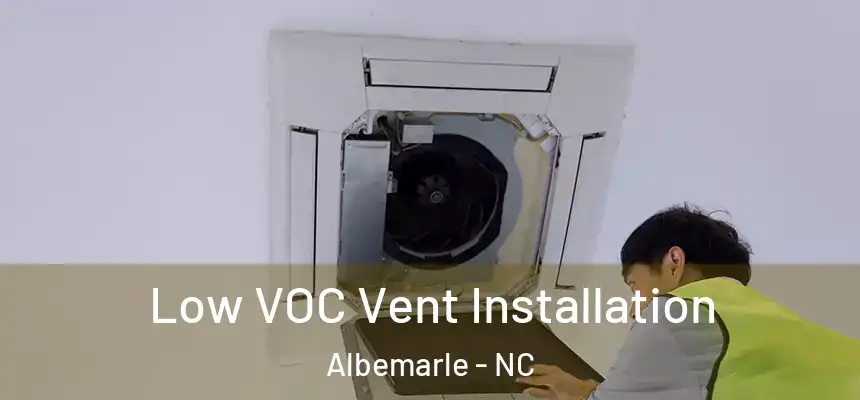 Low VOC Vent Installation Albemarle - NC