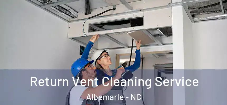 Return Vent Cleaning Service Albemarle - NC