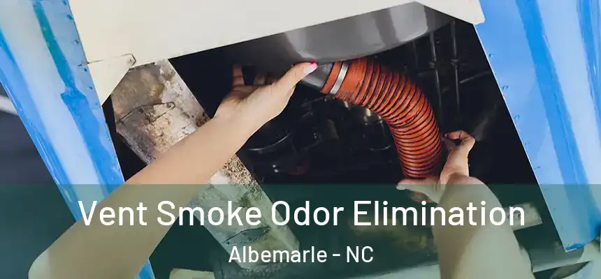 Vent Smoke Odor Elimination Albemarle - NC