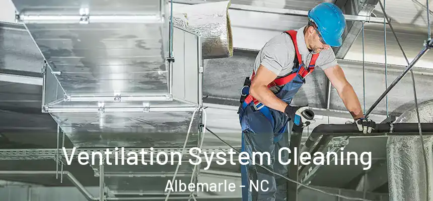 Ventilation System Cleaning Albemarle - NC
